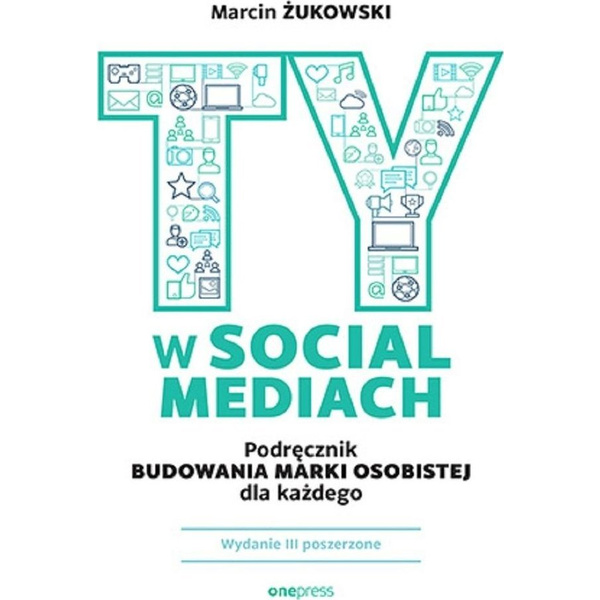 Ty w social mediach. Podręcznik budowania marki osobistej dla każdego