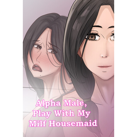 Alpha Male, Play With My Milf Housemaid