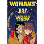 Humans Are Useless