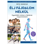 Élj fájdalom nélkül - Egyedülálló módszer a fájdalmak megszüntetésére