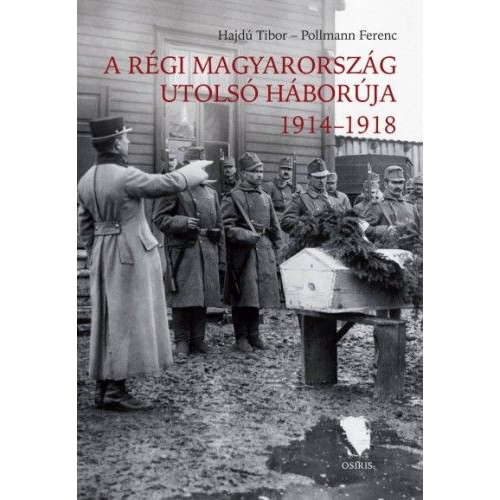 A régi Magyarország utolsó háborúja 1914-1918
