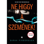 Ne higgy a szemének!